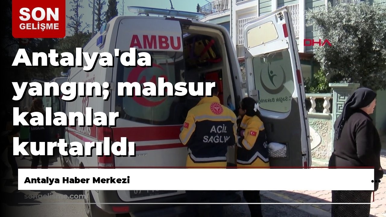 Antalya'da yangın; mahsur kalanlar kurtarıldı
