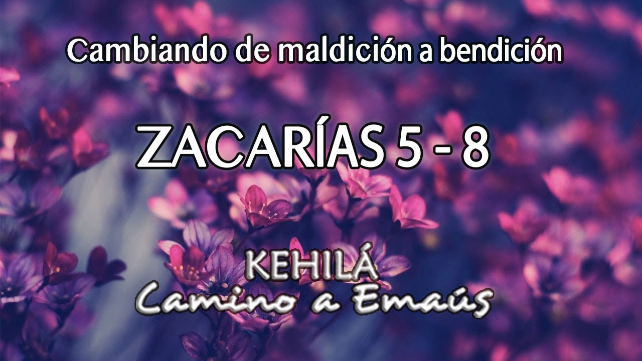 Zacarías 5 - 8 De Maldición a Bendición