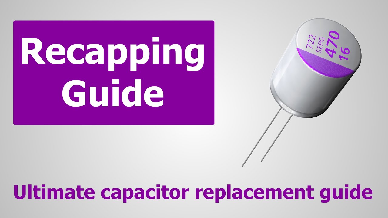 Recapping Ultimate Guide - How to refurbish electronics