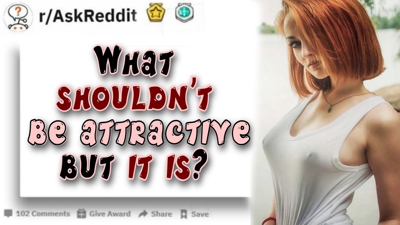 What shouldn’t be attractive but it is? | Reddit Stories