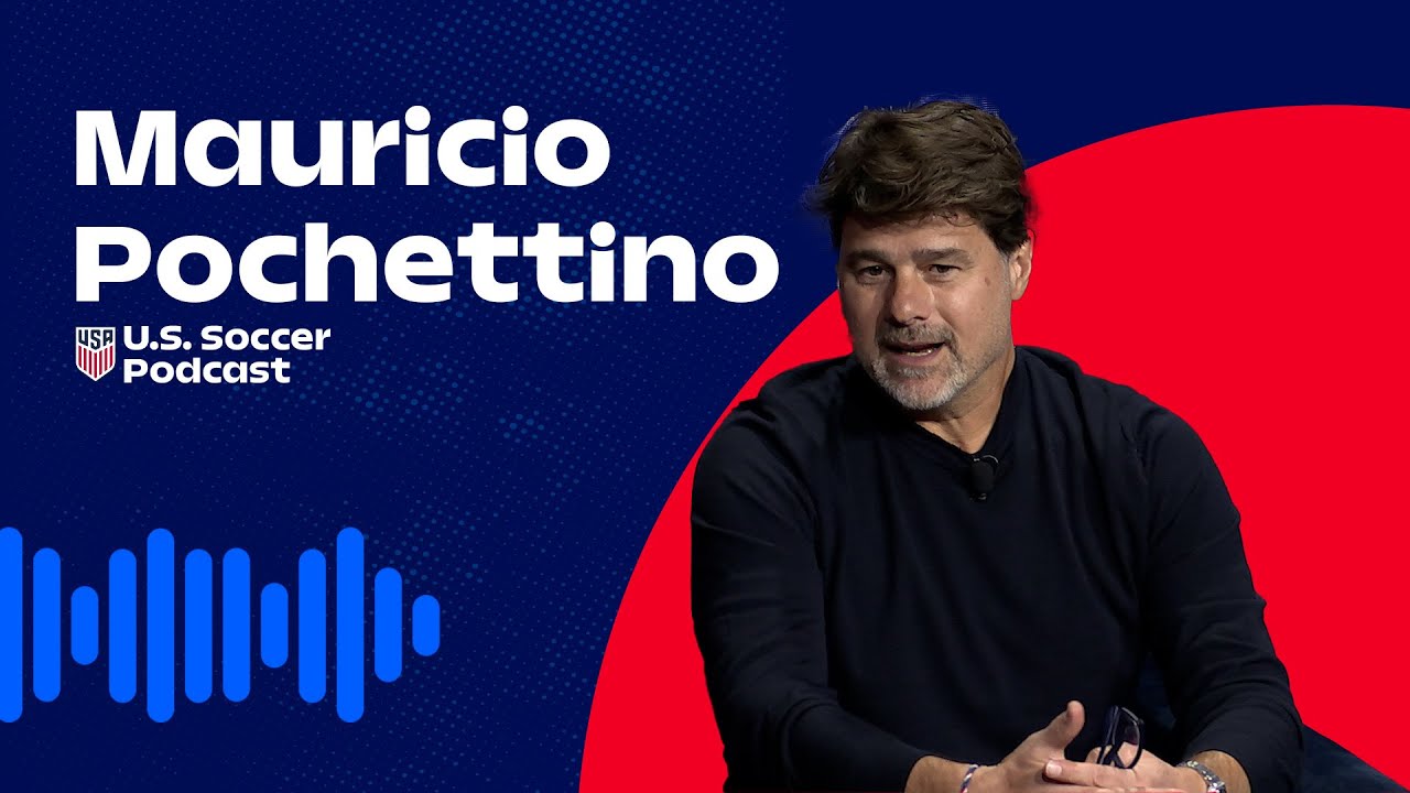 Mauricio Pochettino On Why The USMNT’s Time is Now | U.S. Soccer Podcast