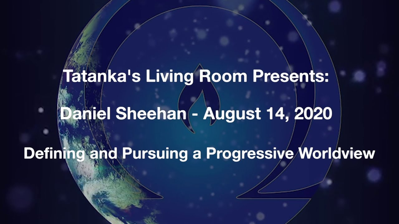 Daniel Sheehan - August 14, 2020: Defining and Pursuing  a Progressive Worldview