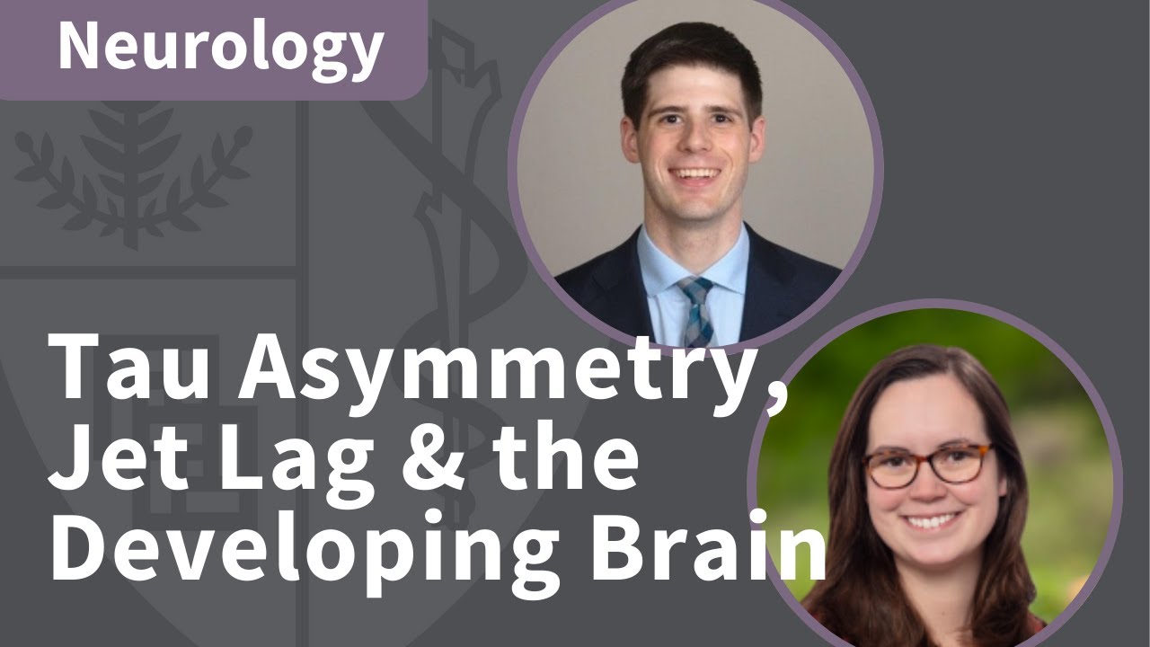 Regional Tau Asymmetry / Chronic Jet Lag & Developing Brain | Neurology Grand Rounds