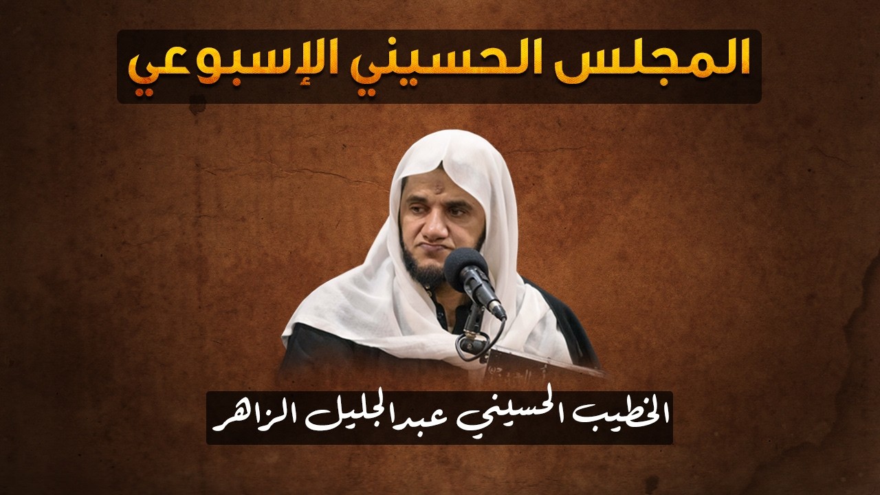 المجلس الأسبوعي الحسيني - الخطيب الحسيني عبدالجليل الزاهر 1447هـ