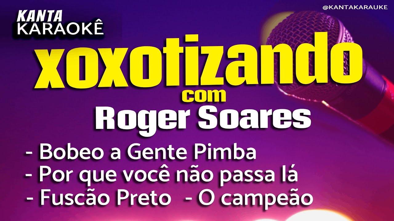 FORRÓ ROGER SOARES karaokê - Bobeo a gente pimba - porque você não passa lá - Fuscão preto - Campeão