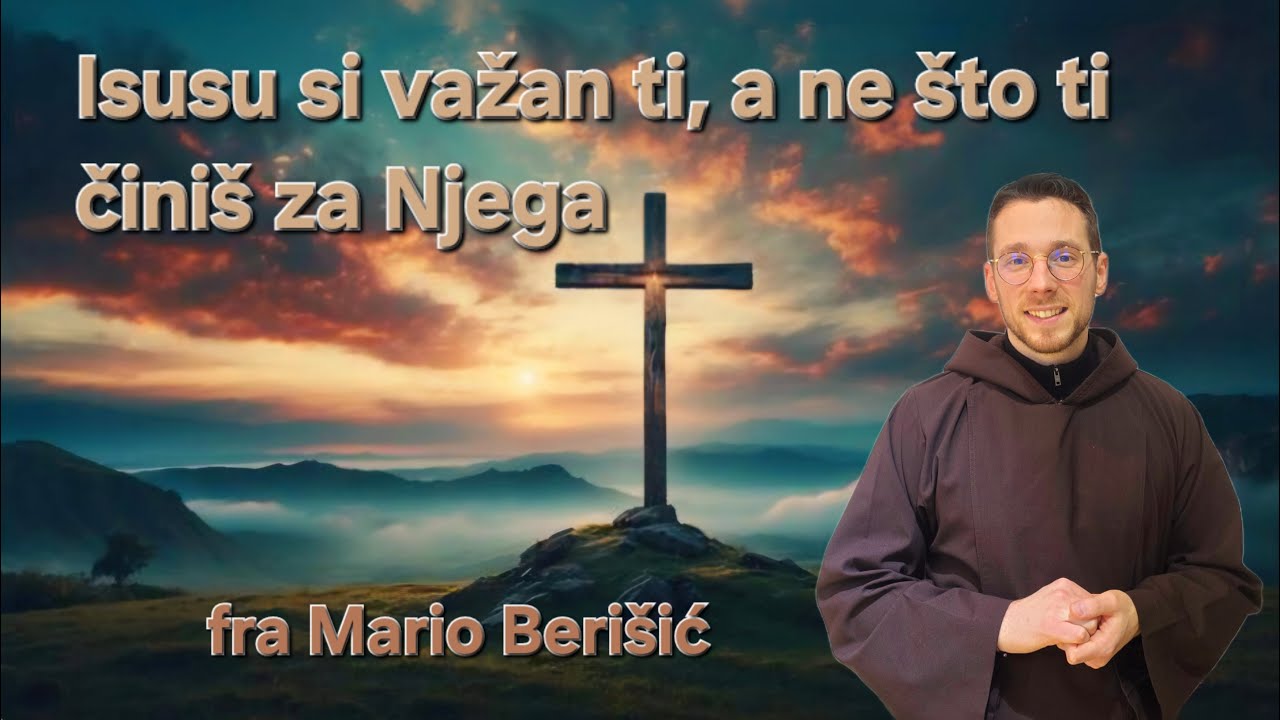Isusu si važan ti, a ne što ti činiš za Njega - fra Mario Berišić