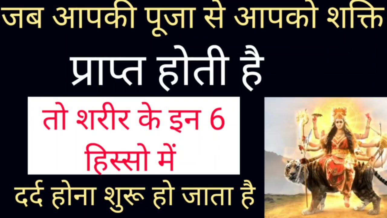 जब आपकी पूजा से आपको शक्ति प्राप्त होती है तो शरीर के इन 6 हिस्सो में दर्द होना शुरू हो जाता है