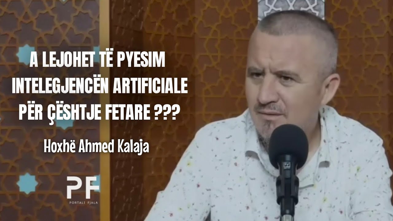 A lejohet të pyesim intelegjencën artificiale për cështje fetare? Hoxhë Ahmed Kalaja