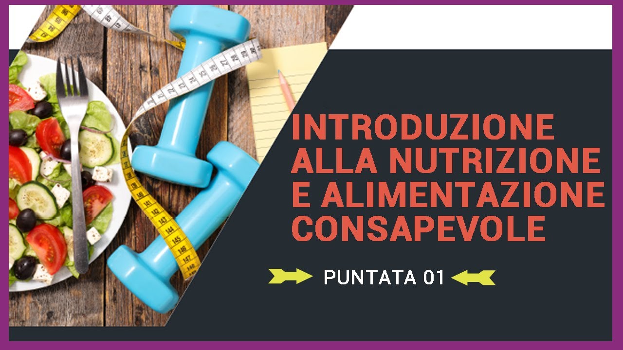 Introduzione alla nutrizione e all'alimentazione consapevole - Lezione 01