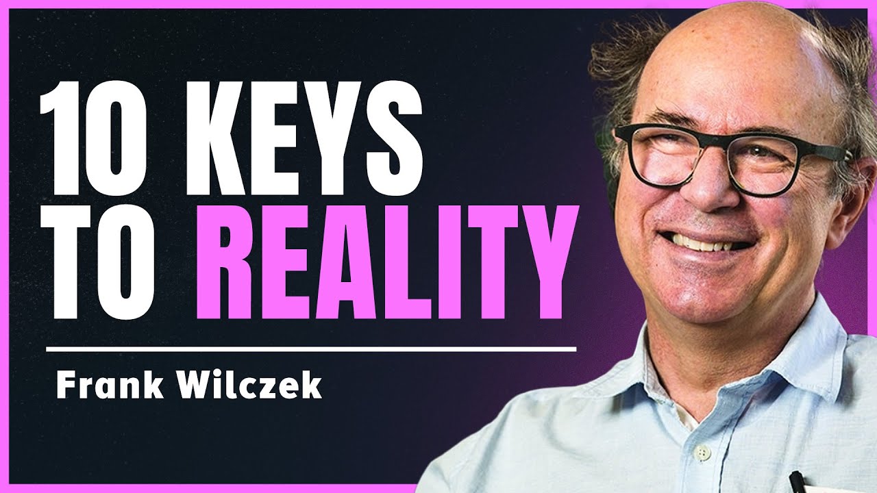 Nobel Prize Winner Frank Wilczek: Fundamentals -- What Are The 10 Keys To Reality? (109)