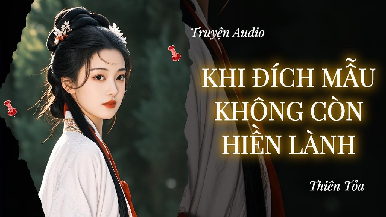 [Truyện Audio] KHI ĐÍCH MẪU KHÔNG CÒN HIỀN LÀNH || Thiên Tỏa