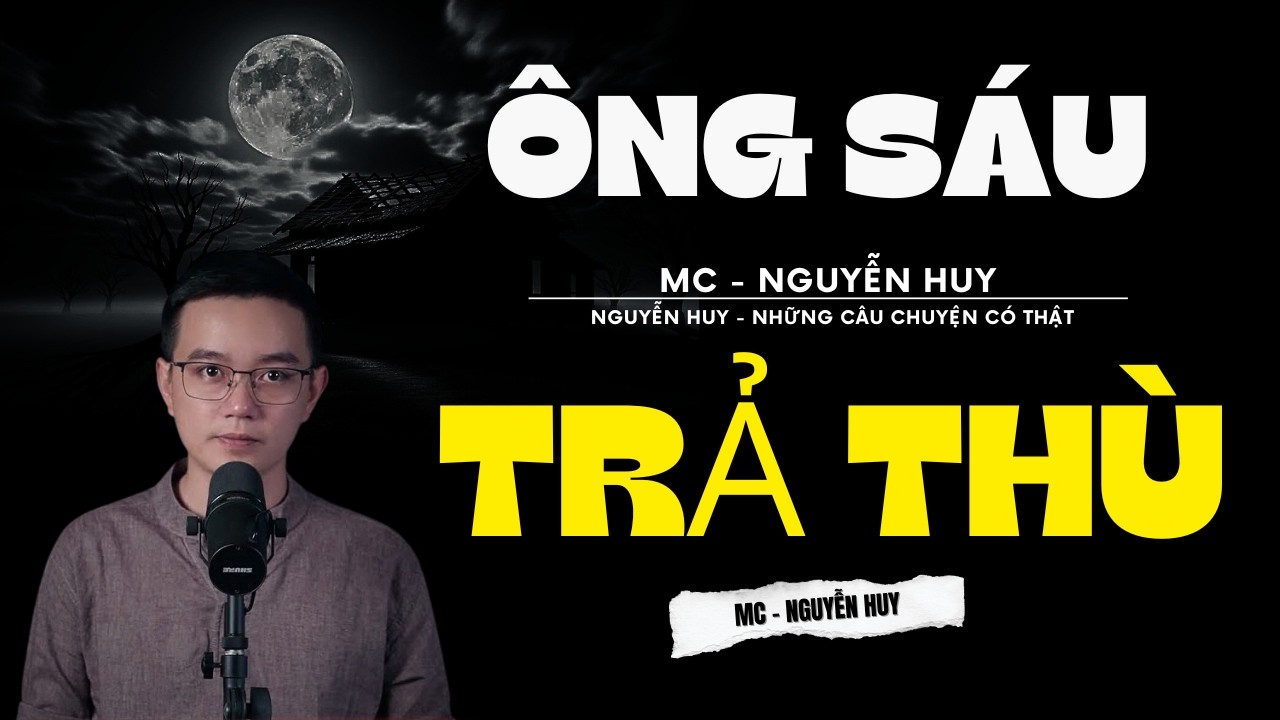 TRUYỆN MA NGUYỄN HUY | ÔNG SÁU TRẢ THÙ | CHUYỆN MA ĐƯỢC NGUYỄN HUY DIỄN ĐỌC