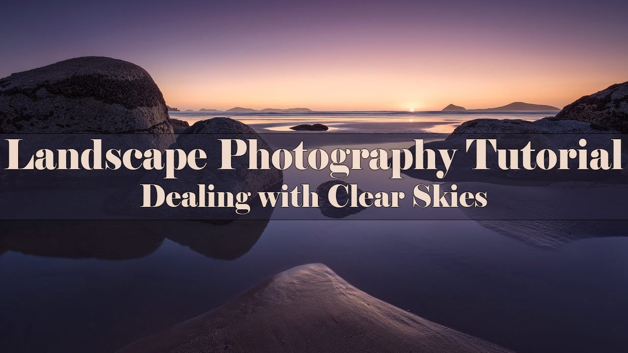 Taking great photos under clear Skies - Landscape Photography Tutorial