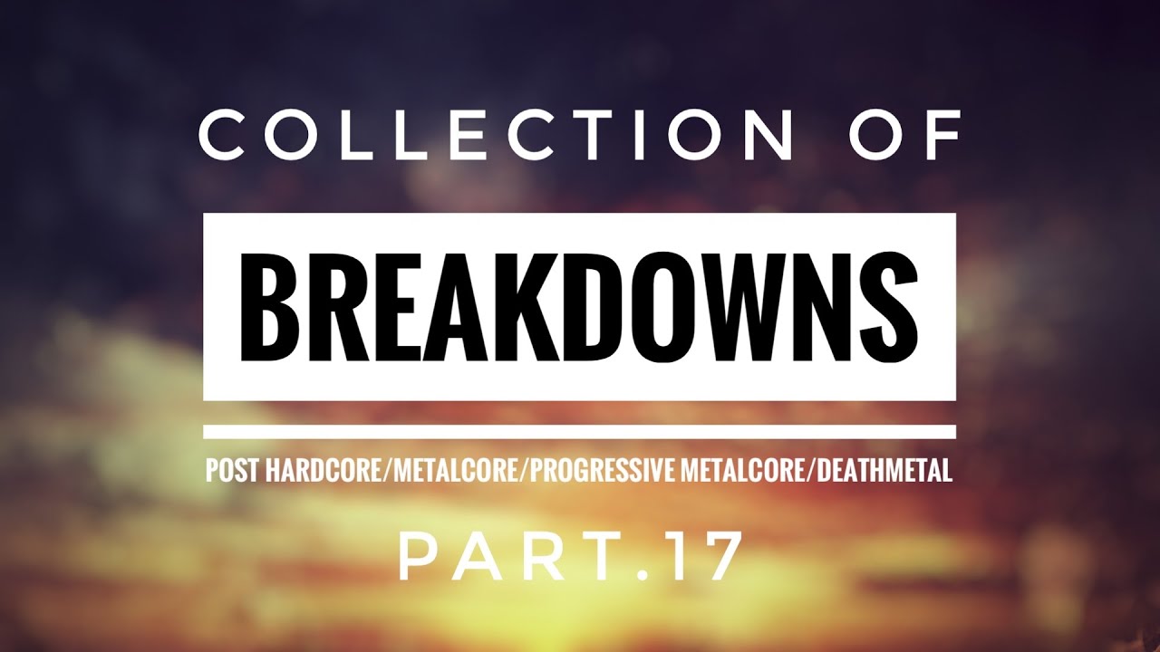 Collection Of Breakdowns: Post Hardcore/Metalcore/Progressive Metalcore/Deathcore Part. 17