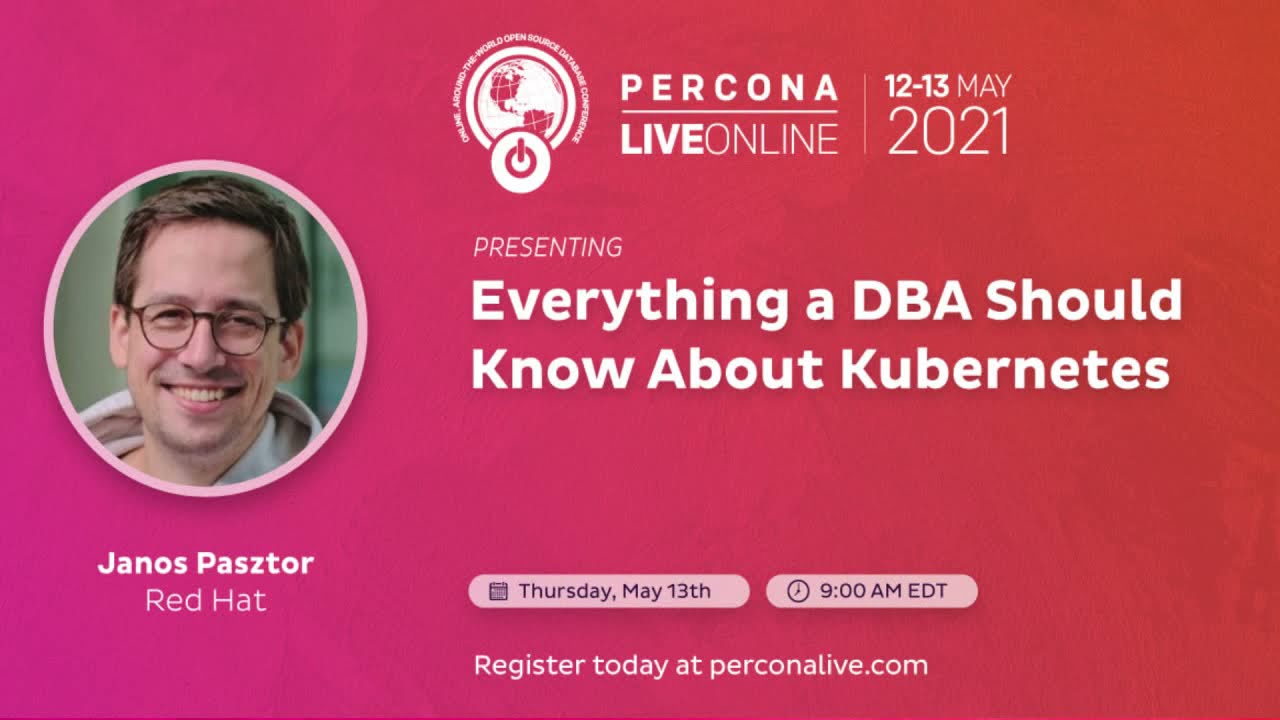 Janos Pasztor - Red Hat - Everything a DBA Should Know About Kubernetes - Percona Live 2021