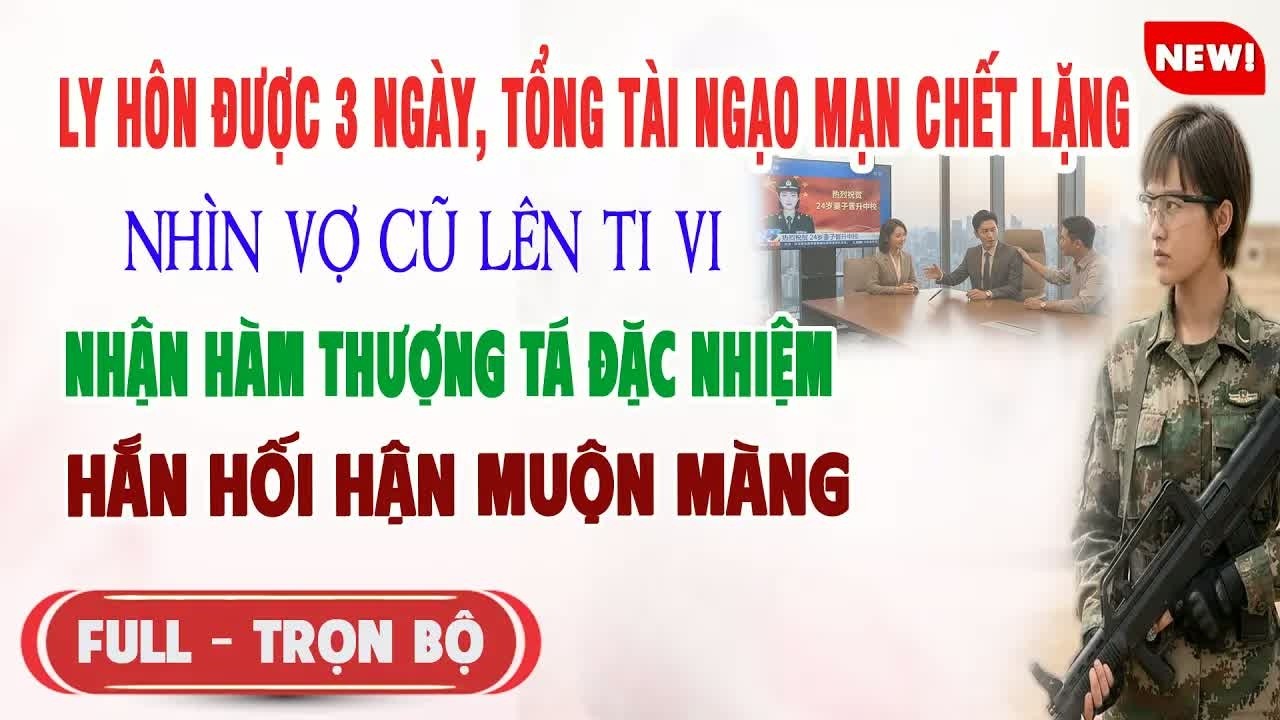 Ly hôn 3 ngày, tổng tài ngạo mạn chết lặng khi thấy vợ nhận hàm thượng tá hôn muộn, mọi chuyện vượ