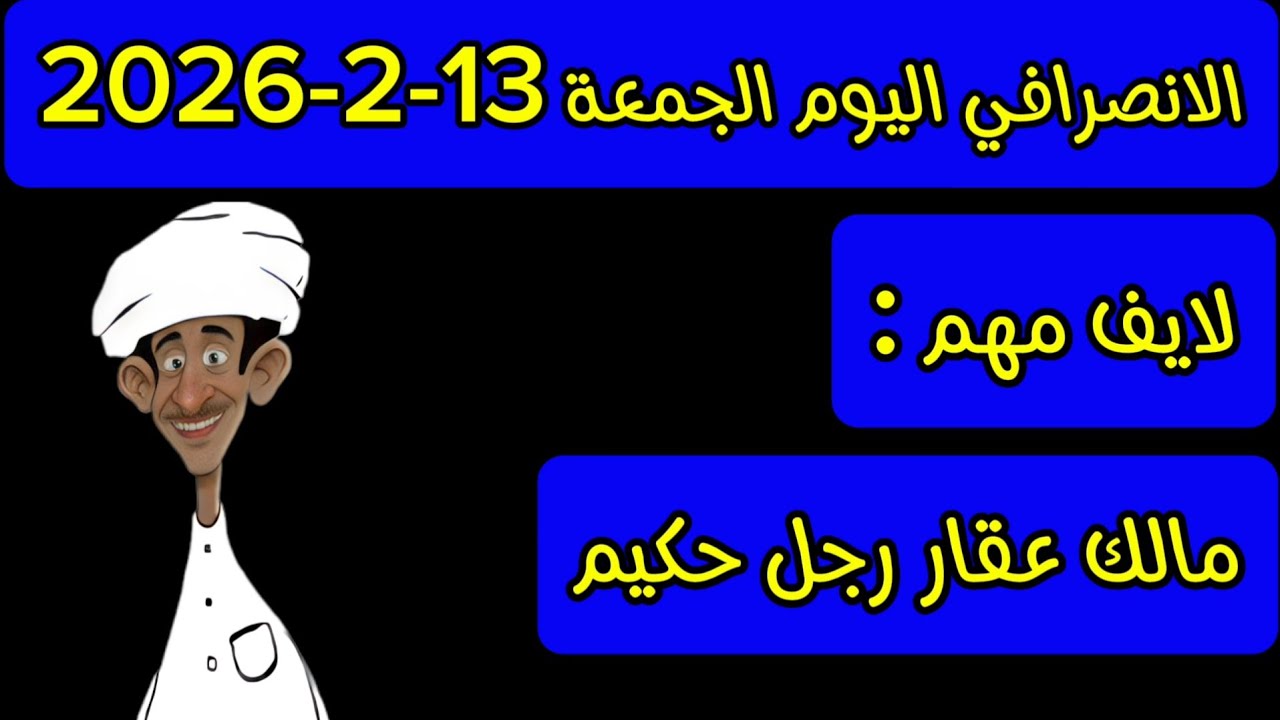 الانصرافي اليوم الجمعة 13-2-2026
