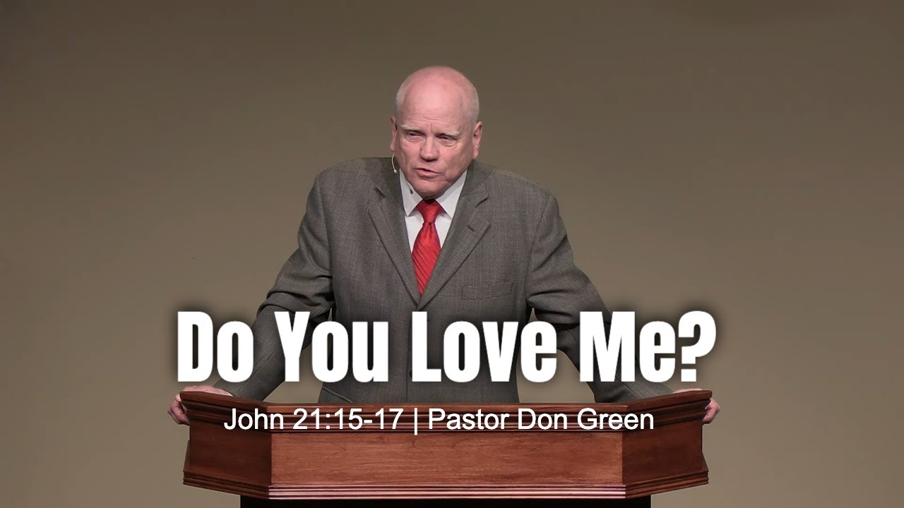 Do You Love Me? (John 21:15-17) Pastor Don Green