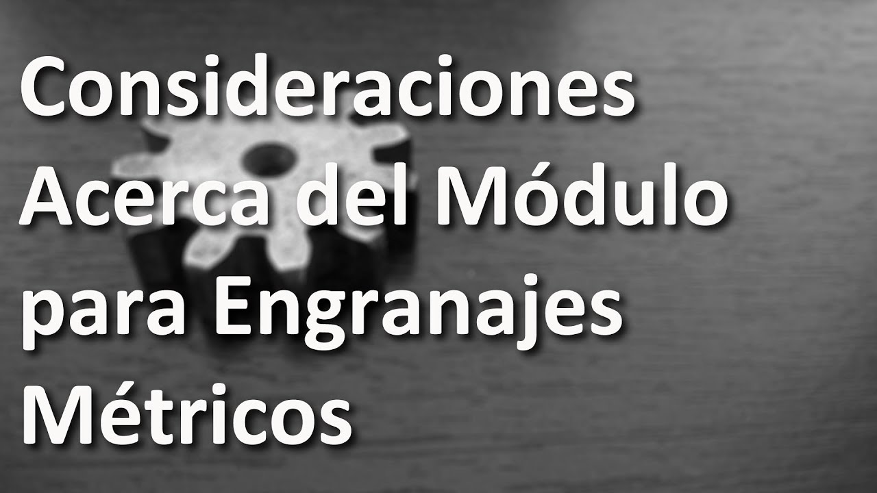 Consideraciones Acerca del Módulo Para Engranajes Métricos