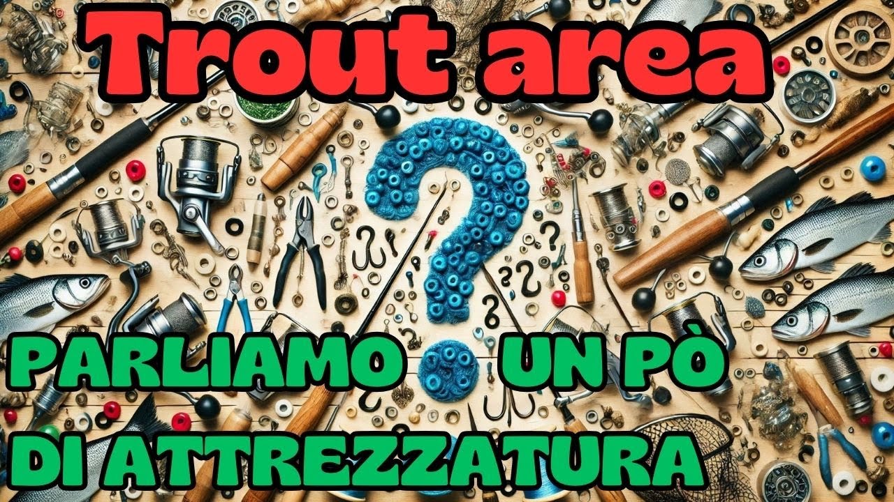 due chiacchiere sull'attrezzatura da trout area