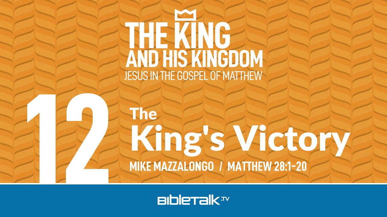 The King's Victory (Matthew 28 Bible Study) – Mike Mazzalongo | BibleTalk.tv