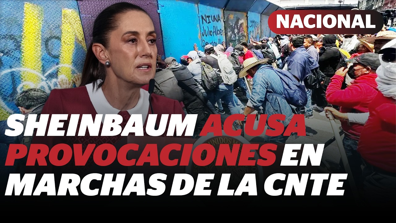 Sheinbaum ve &ldquo;mucha provocaci&oacute;n&rdquo; en protestas de maestros de la CNTE | Reporte Indigo