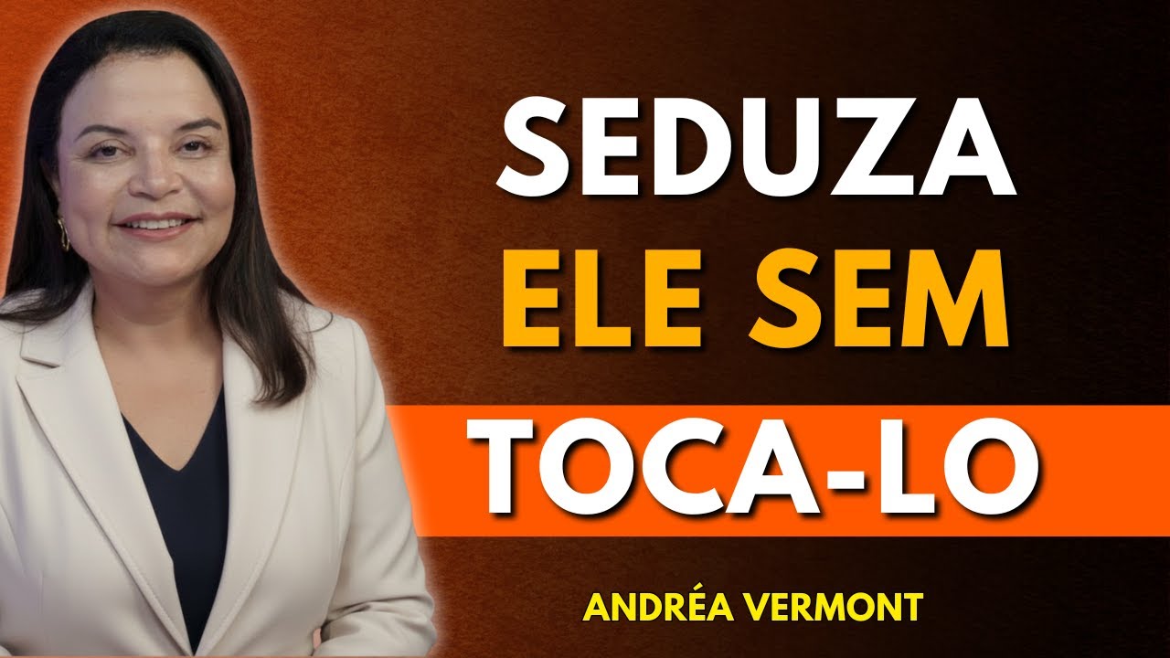 7 CHAVES QUE FAZEM UM HOMEM DESEJAR VOCÊ SEM CONTROLE (ELE NÃO VAI RESISTIR) | Andréa Vermont