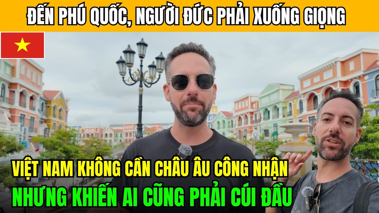 Đến Phú Quốc, Người Đức Phải Cúi Đầu Vì 1 Việt Nam Không Cần Xin Châu Âu Công Nhận!