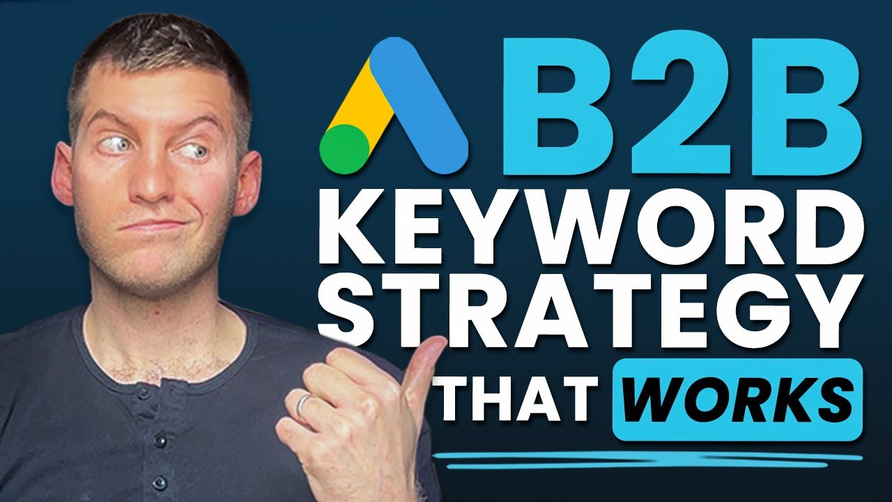 The Best Google Ads Keyword Strategy for B2B