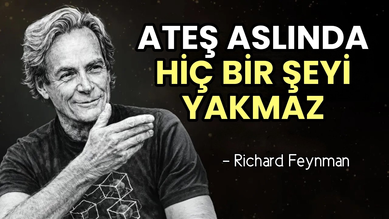 Ateş Neden YANAR? Feynman’ın Cevabı Gerçeklik Algınızı YOK EDECEK