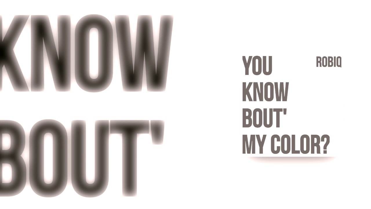 Robiq - You know bout' my color?