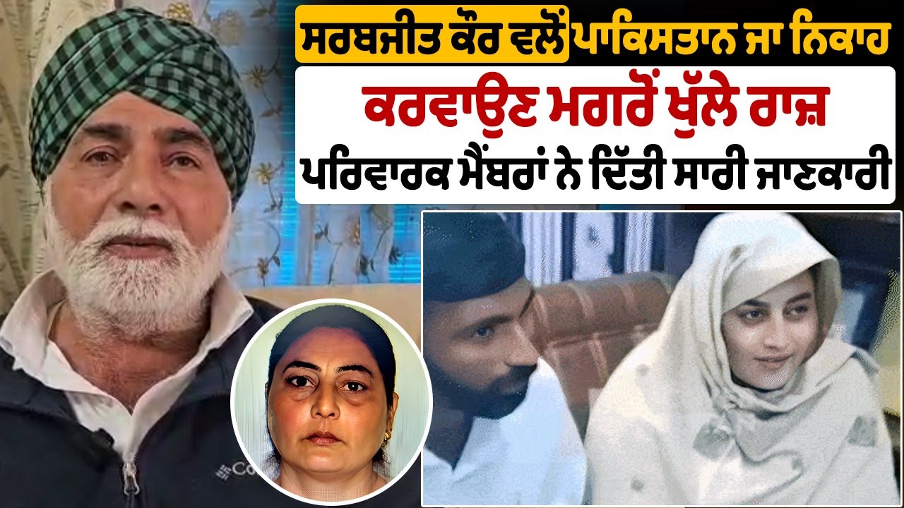 ਸਰਬਜੀਤ ਕੌਰ ਵਲੋਂ ਪਾਕਿਸਤਾਨ ਜਾ ਨਿਕਾਹ ਕਰਵਾਉਣ ਮਗਰੋਂ ਖੁੱਲੇ ਰਾਜ਼, ਪਰਿਵਾਰਕ ਮੈਂਬਰਾਂ ਨੇ ਦਿੱਤੀ ਸਾਰੀ ਜਾਣਕਾਰੀ