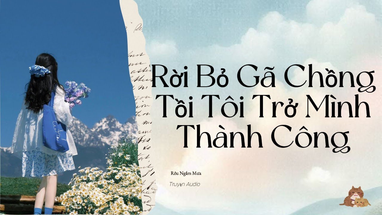 |TRUYỆN AUDIO|: RỜI BỎ GÃ CHỒNG TỒI TÔI TRỞ MÌNH THÀNH CÔNG  .