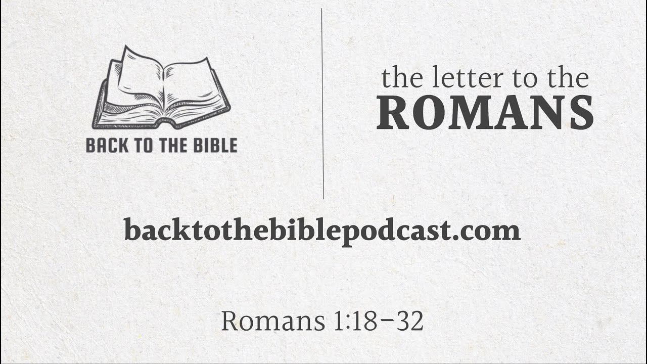 Back to the Bible Podcast, Romans 1:18-32