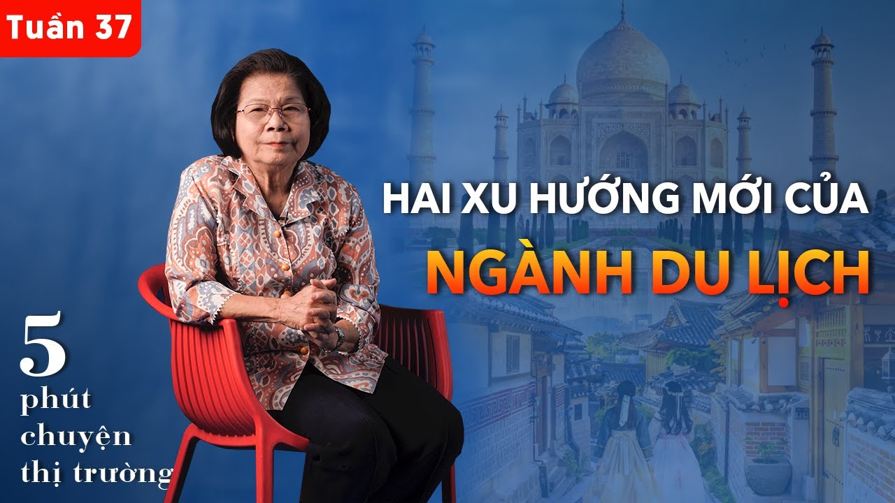 Hai xu hướng mới của ngành du lịch, Sầu riêng vẫn hot | 5 phút Chuyện Thị Trường | Tuần #37