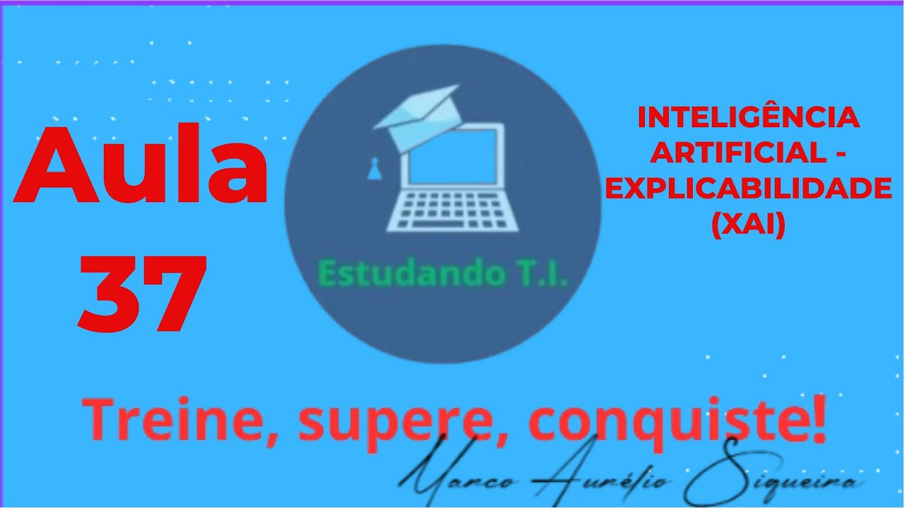 Aula 37 - INTELIGÊNCIA ARTIFICIAL - EXPLICABILIDADE (XAI)