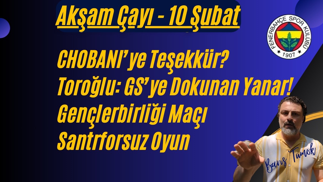 FENERBAHÇE Chobani'ye Teşekkür? Toroğlu Vakası! GS'ye dokunmak yasak! Gündem, Sohbet