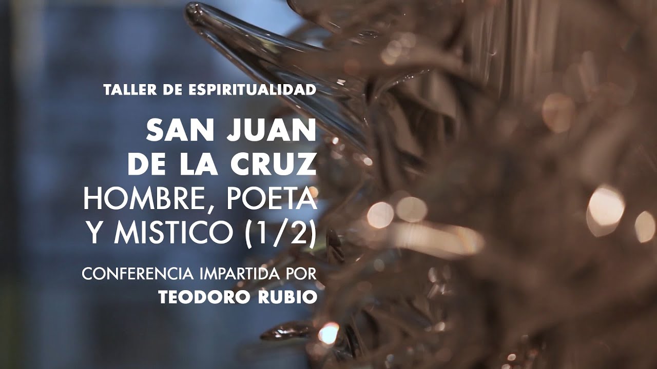 Teodoro Rubio - San Juan de la Cruz. Hombre, poeta y místico (1/2)