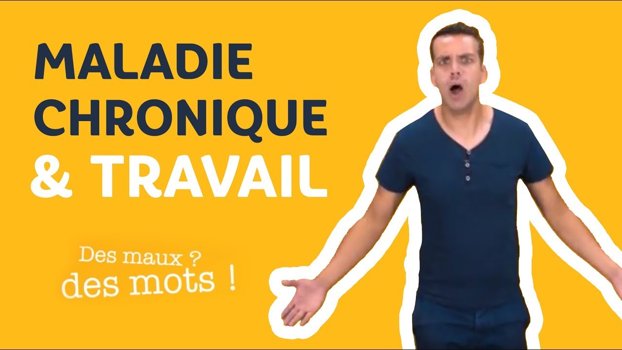 Comment concilier Maladie Chronique et Travail ? | Des maux, des mots !