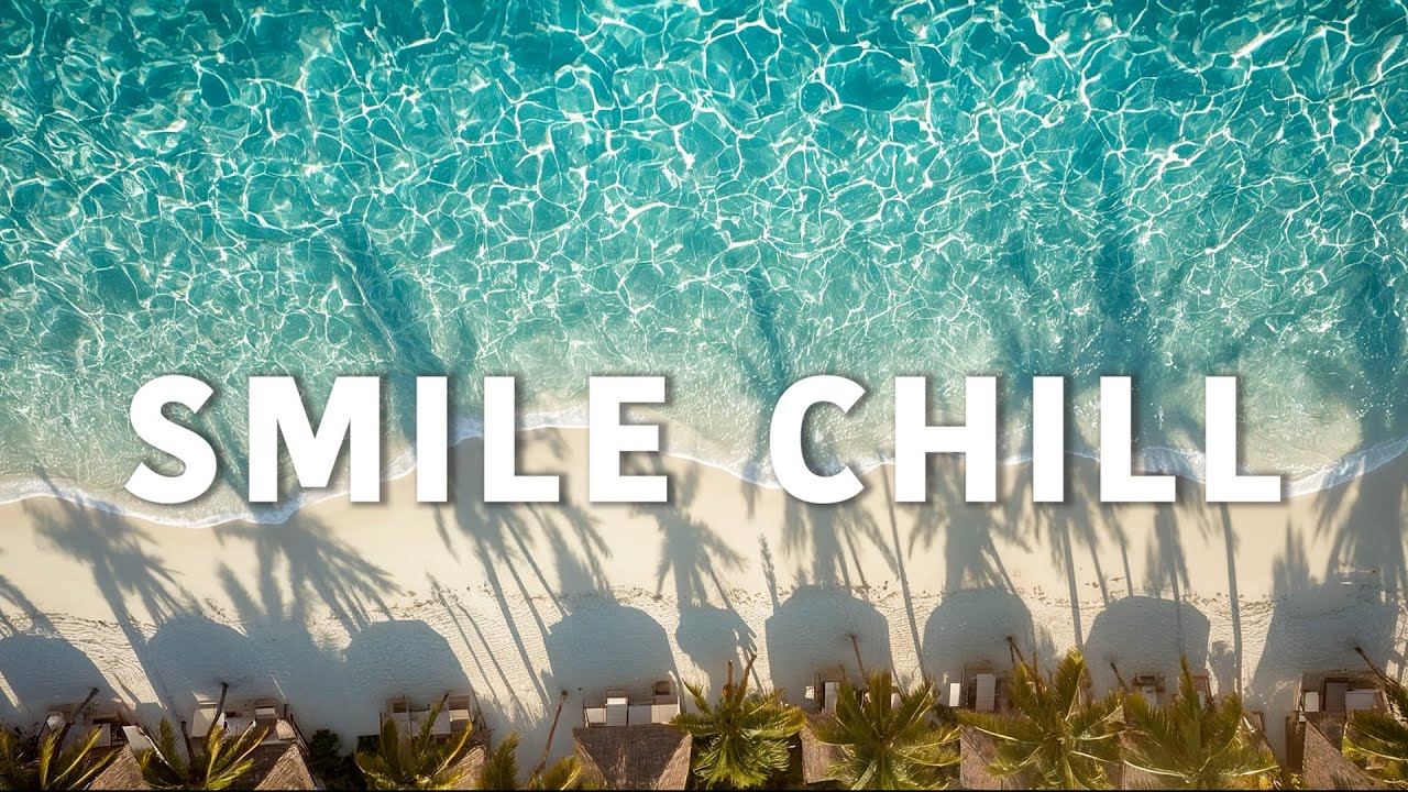 Smile Chill 😊 | Tropical House & Relaxing Beach Vibes for a Happy, Stress-Free Day