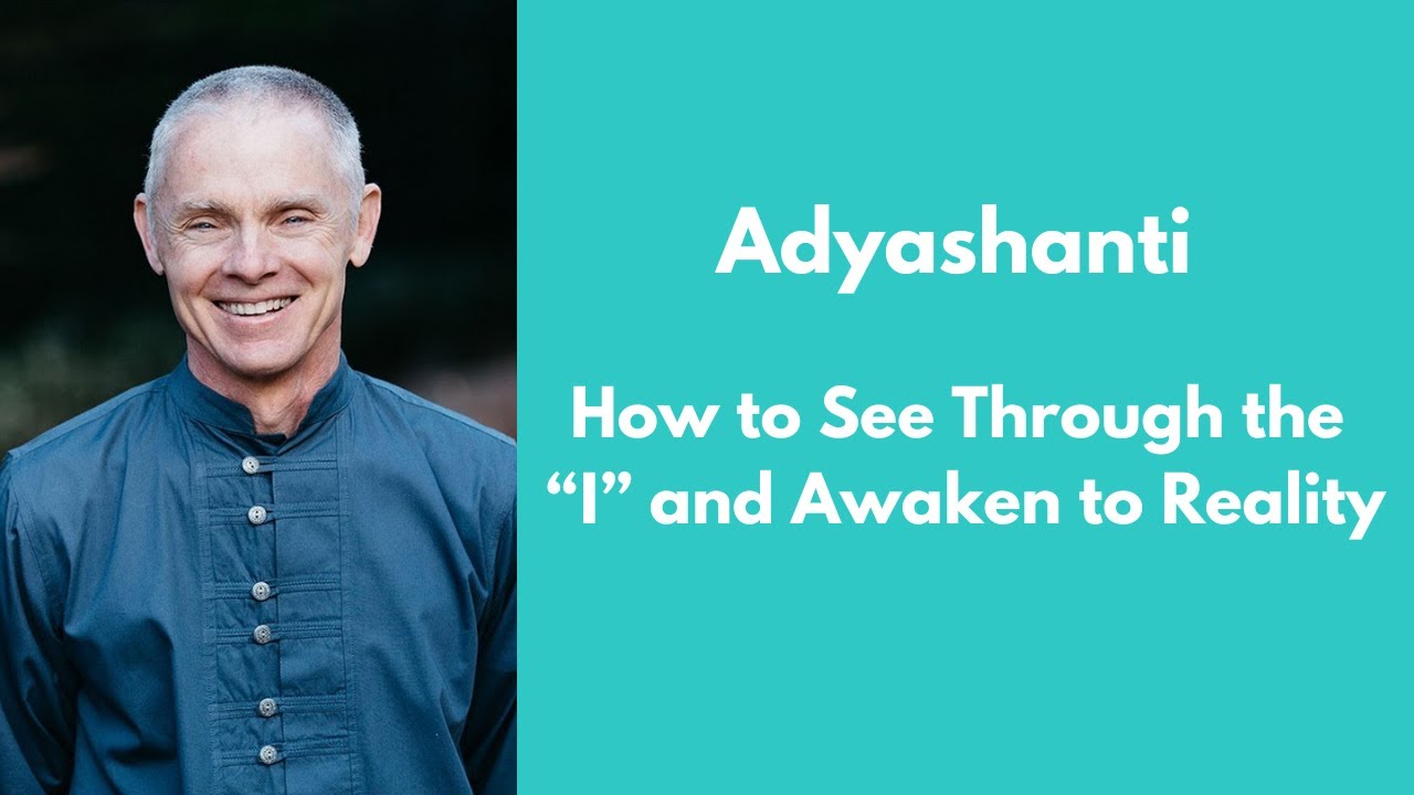 How to See Through the “I” and Awaken to Reality - Adyashanti