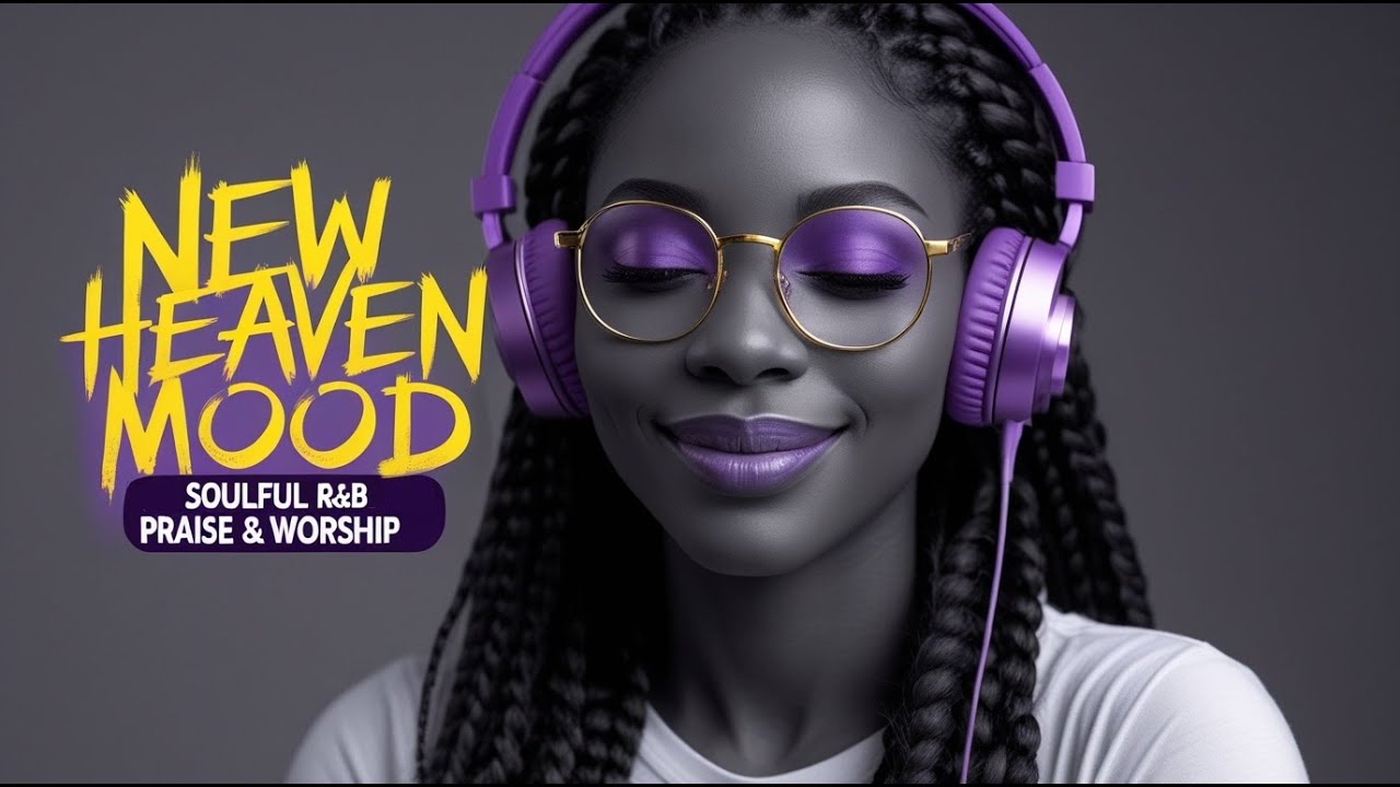 NEW HEAVEN MOOD | SOULFUL R&B GOSPEL PRAISE AND WORSHIP SONGS PLAYLIST
