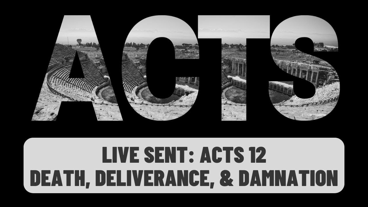 Live Sent | Acts 12 | Death, Deliverance, and Damnation