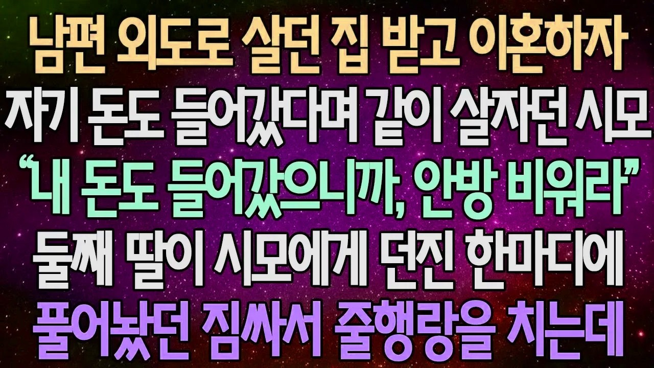 (반전 사연) 남편 외도로 살던 집 받고 이혼하자 자기 돈 들어갔다며 같이 살자던 시모 둘째 딸이 시모에게 던진 한마디에 풀어놨던 짐싸서 줄행랑을 치는데 /사이다사연/라디오드라마