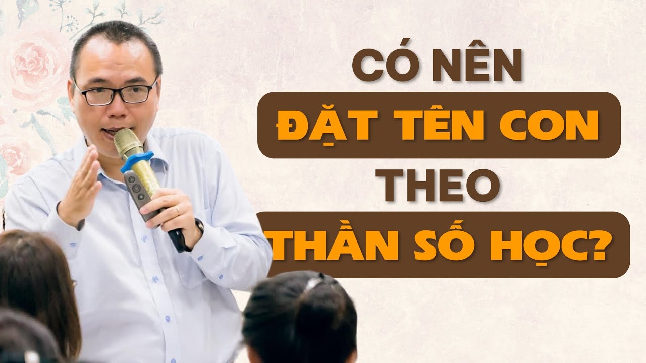 Có Nên Đặt Tên Cho Con Theo Thần Số Học? - Thầy Trần Việt Quân Giải Đáp