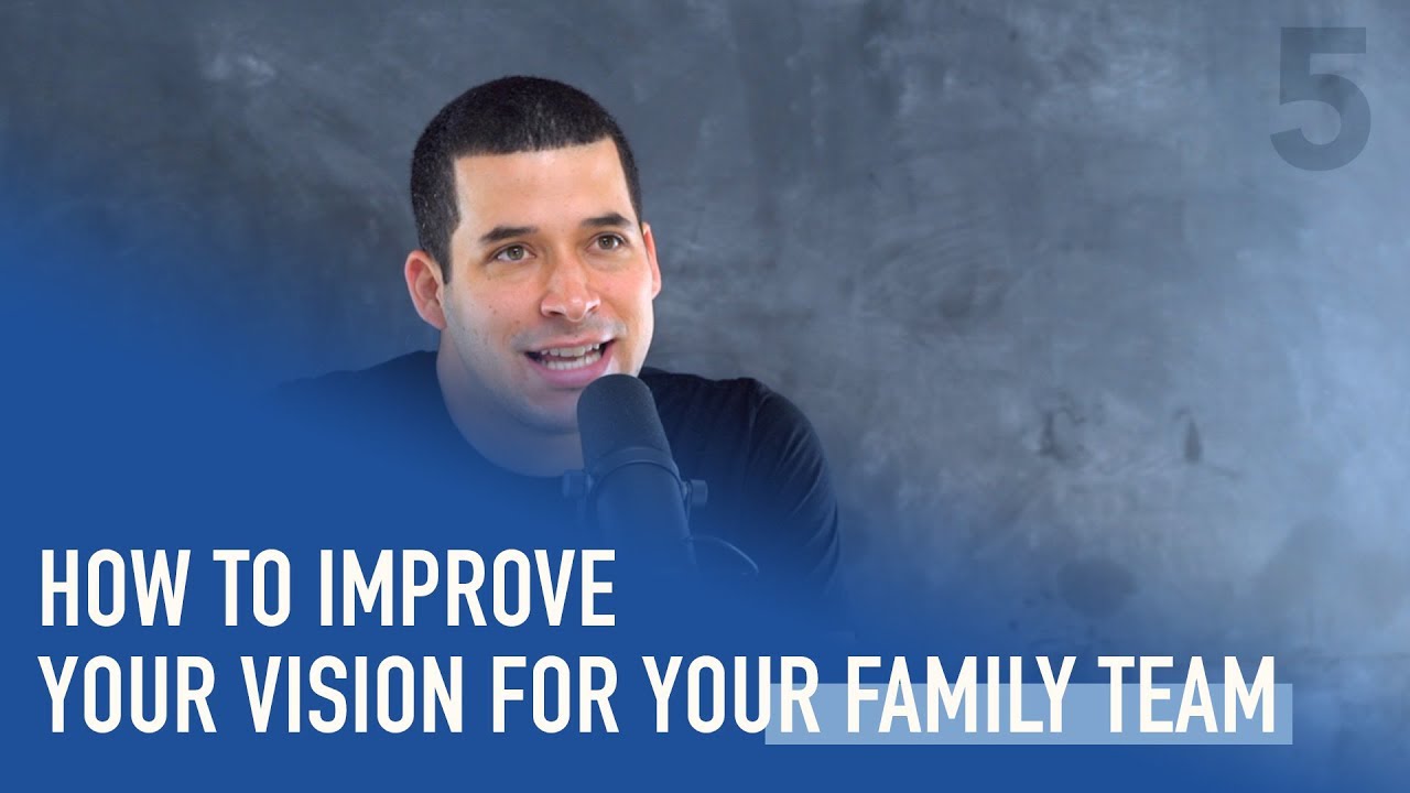 How To Improve Your Vision for Your Family Team | Ep. 160