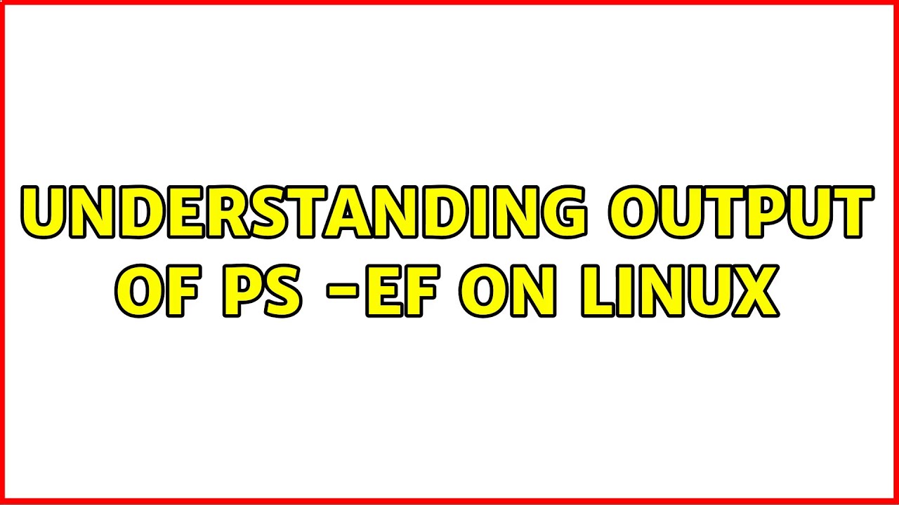 Understanding output of ps -ef on linux