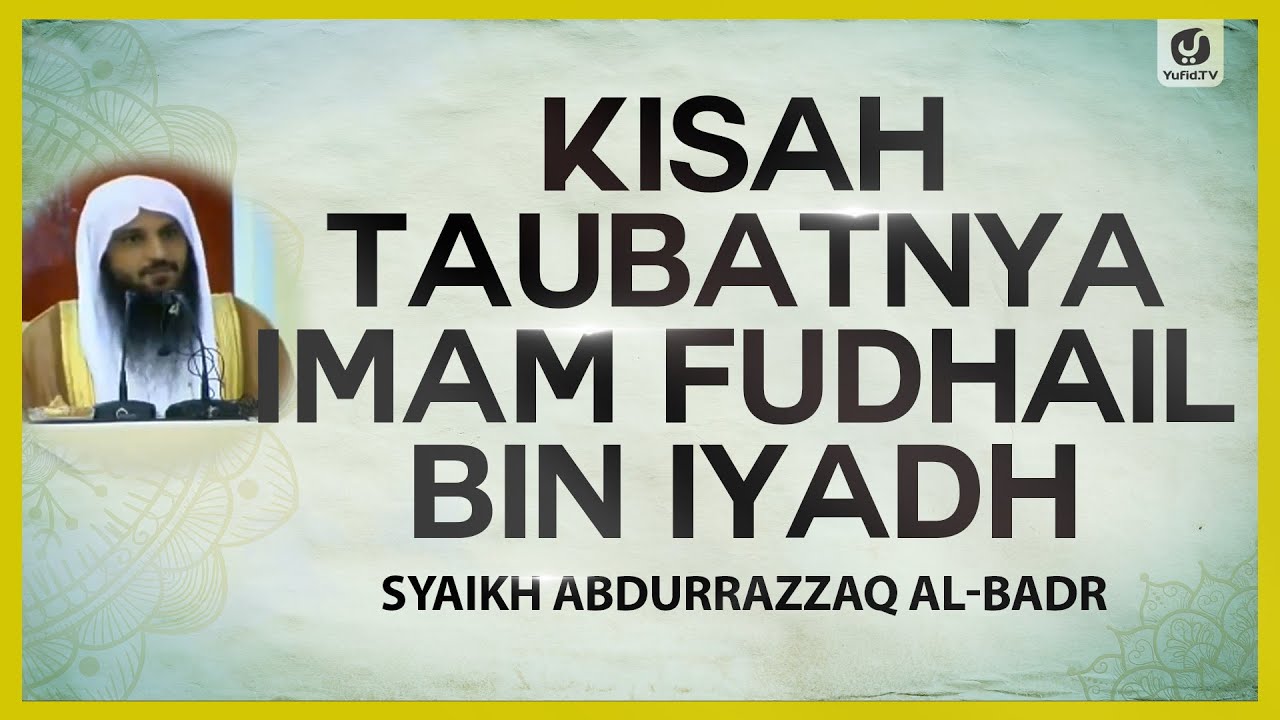 Kisah Taubatnya Imam Fudhail bin Iyadh - Syaikh Abdurrazzaq al-Badr #NasehatUlama