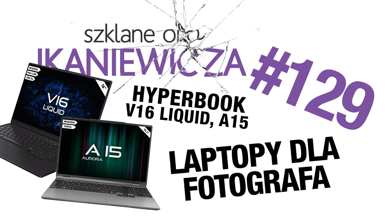 Hyperbook V16 Liquid oraz A15 Aurora, recenzja fotografa - Szklane oko Ikaniewicza #129