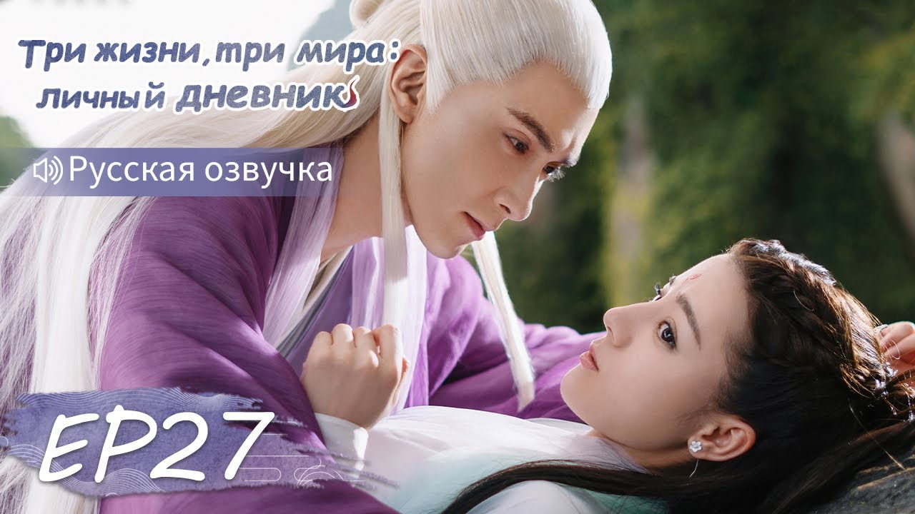 Три жизни, три мира: личный дневник 27【Русская озвучка】三生三世枕上书 【Дильраба, Гао Вэйгуан, Дилан Ко】